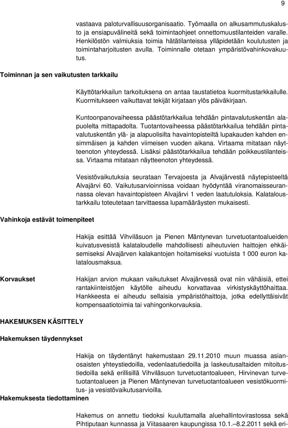 Henkilöstön valmiuksia toimia hätätilanteissa ylläpidetään koulutusten ja toimintaharjoitusten avulla. Toiminnalle otetaan ympäristövahinkovakuutus.