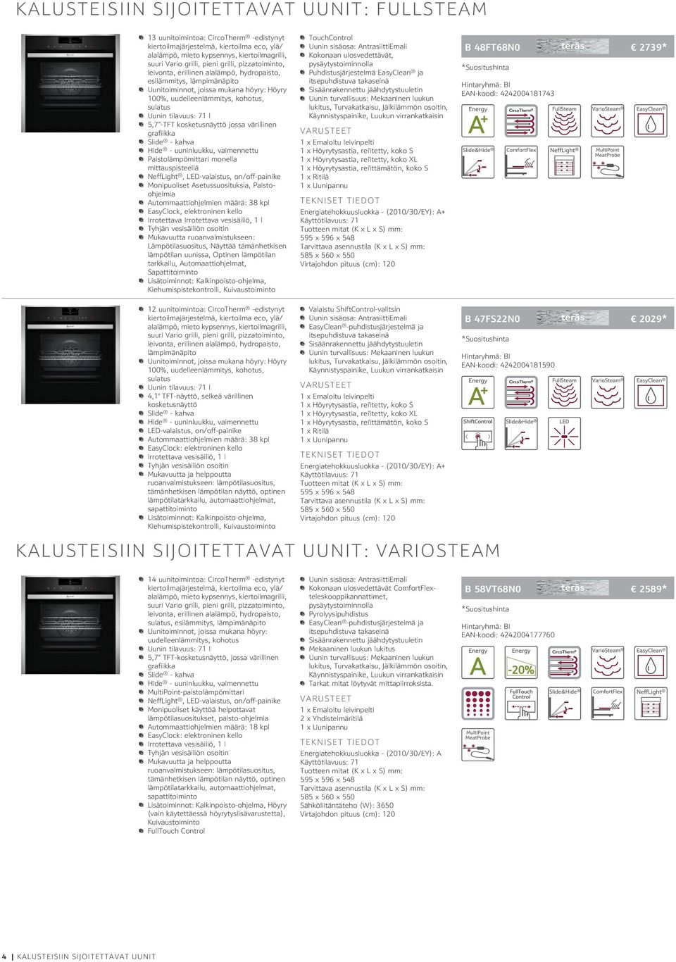 5,7 -TFT kosketusnäyttö jossa värillinen grafiikka Slide - kahva Hide - uuninluukku, vaimennettu Paistolämpömittari monella mittauspisteellä NeffLight, LED-valaistus, on/off-painike Monipuoliset