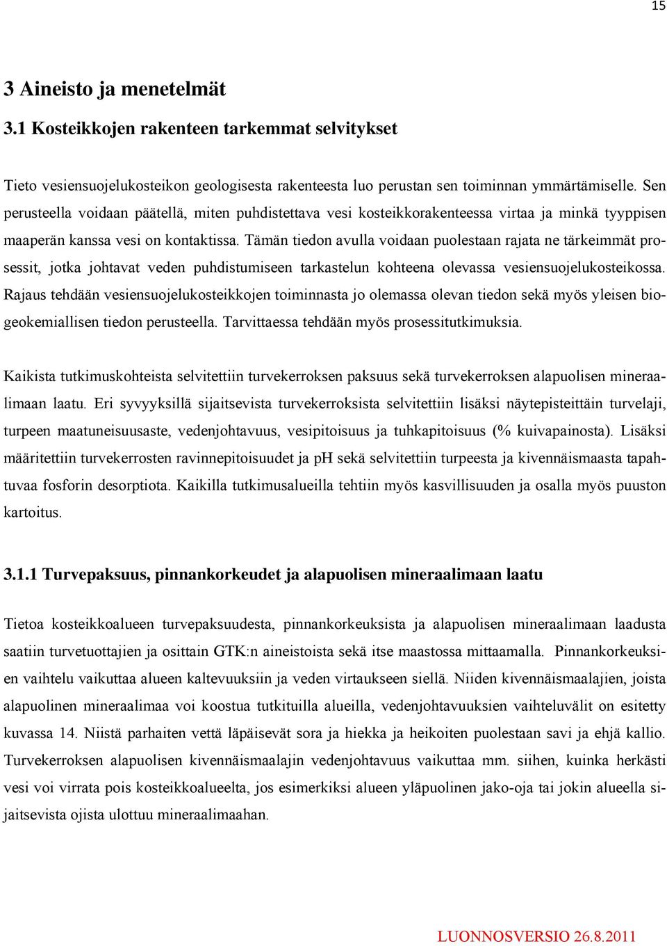 Tämän tiedon avulla voidaan puolestaan rajata ne tärkeimmät prosessit, jotka johtavat veden puhdistumiseen tarkastelun kohteena olevassa vesiensuojelukosteikossa.