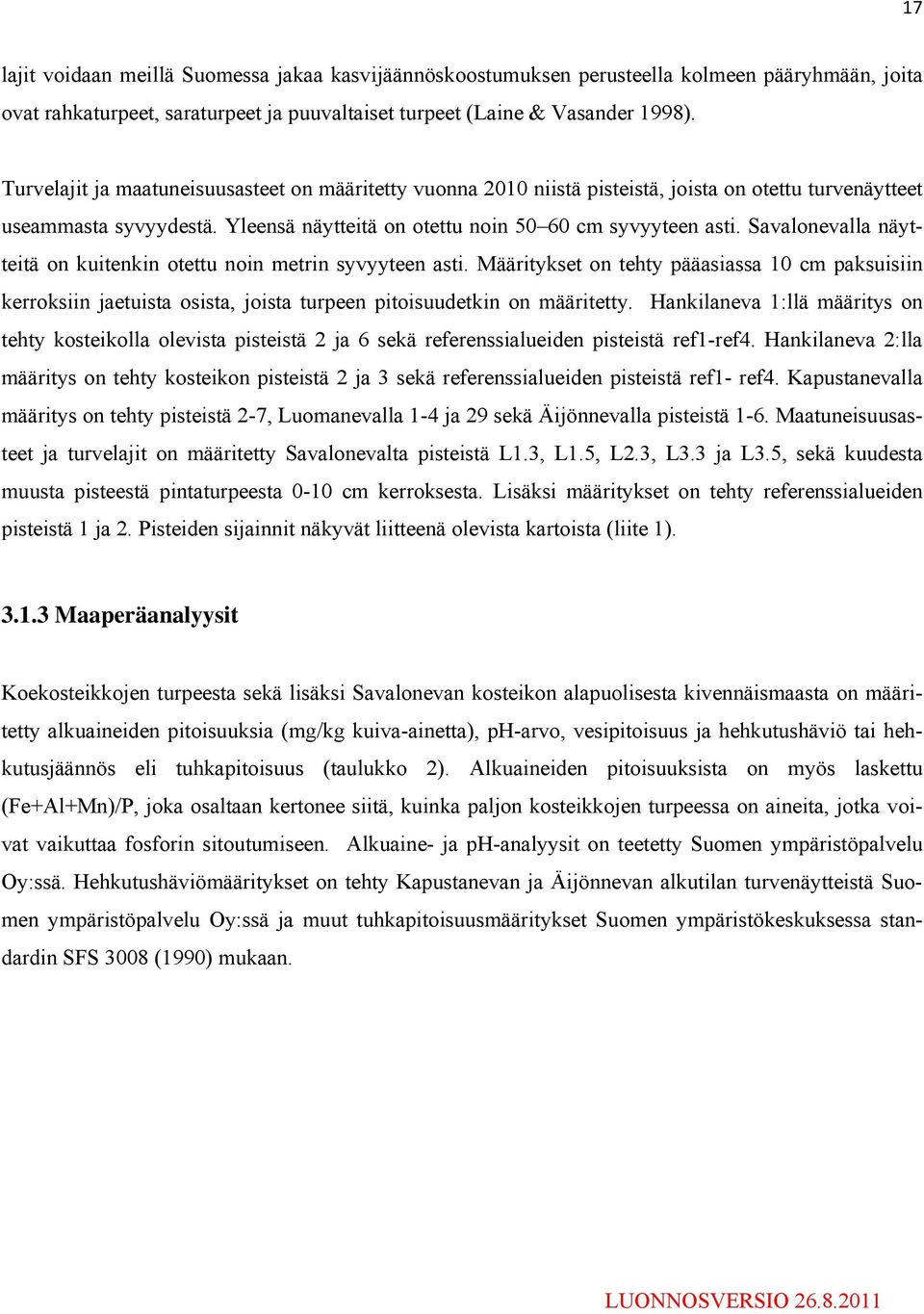 Savalonevalla näytteitä on kuitenkin otettu noin metrin syvyyteen asti. Määritykset on tehty pääasiassa 10 cm paksuisiin kerroksiin jaetuista osista, joista turpeen pitoisuudetkin on määritetty.