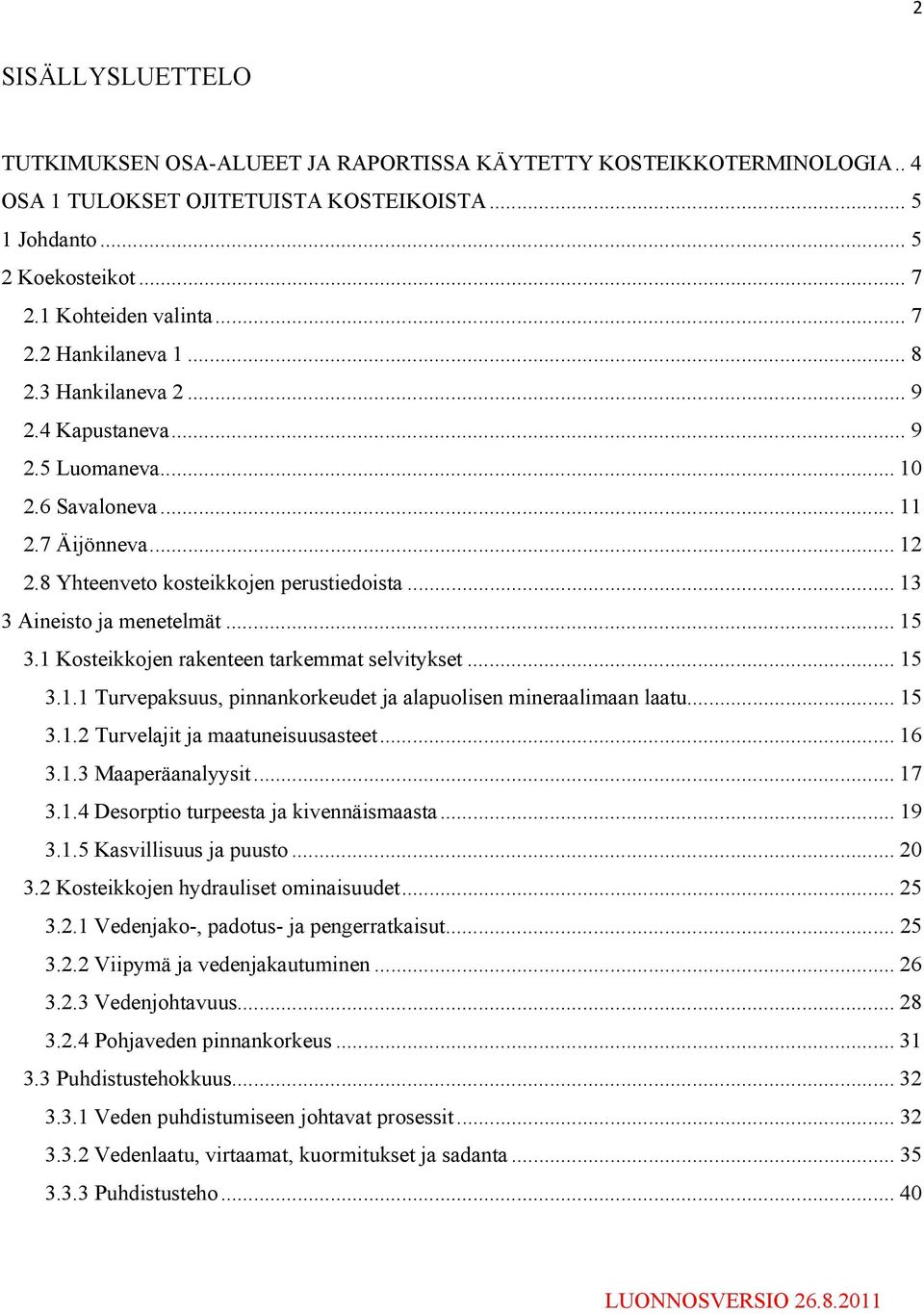 1 Kosteikkojen rakenteen tarkemmat selvitykset... 15 3.1.1 Turvepaksuus, pinnankorkeudet ja alapuolisen mineraalimaan laatu... 15 3.1.2 Turvelajit ja maatuneisuusasteet... 16 3.1.3 Maaperäanalyysit.