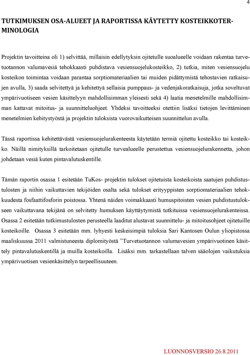 avulla, 3) saada selvitettyä ja kehitettyä sellaisia pumppaus- ja vedenjakoratkaisuja, jotka soveltuvat ympärivuotiseen vesien käsittelyyn mahdollisimman yleisesti sekä 4) laatia menetelmille