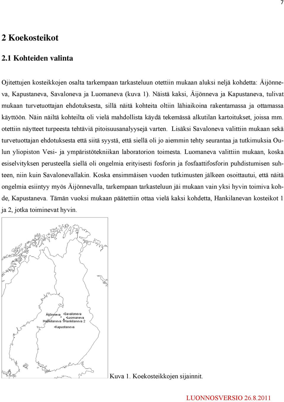 Näin näiltä kohteilta oli vielä mahdollista käydä tekemässä alkutilan kartoitukset, joissa mm. otettiin näytteet turpeesta tehtäviä pitoisuusanalyysejä varten.