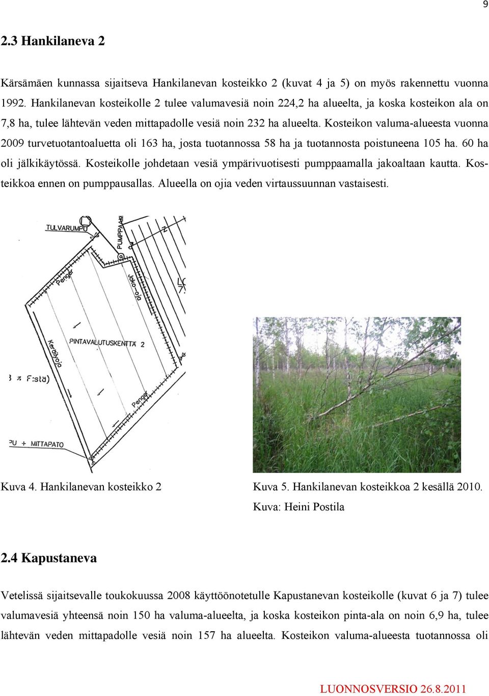 Kosteikon valuma-alueesta vuonna 2009 turvetuotantoaluetta oli 163 ha, josta tuotannossa 58 ha ja tuotannosta poistuneena 105 ha. 60 ha oli jälkikäytössä.