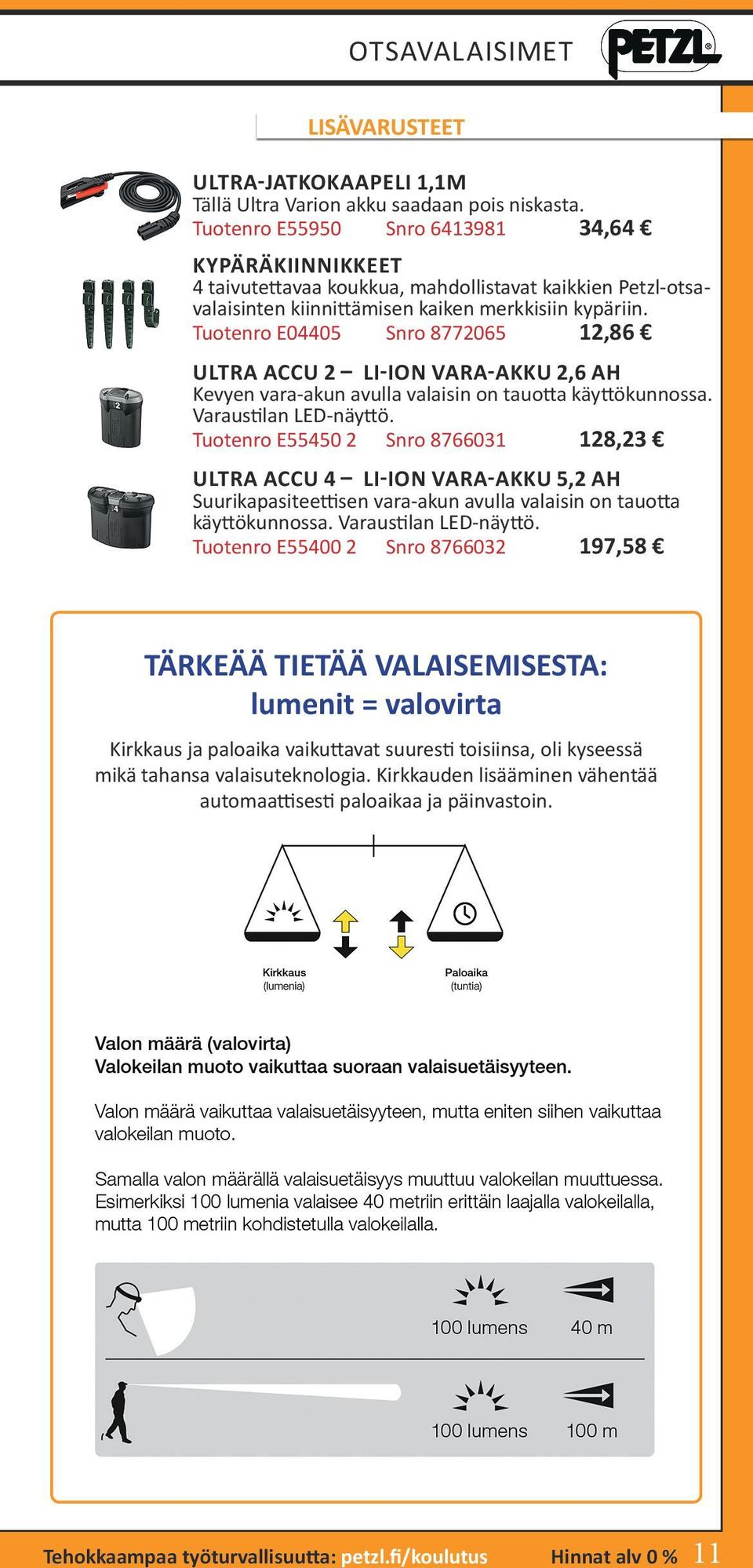 Tuotenro E04405 Snro 8772065 12,86 ULTRA ACCU 2 LI-ION VARA-AKKU 2,6 AH Kevyen vara-akun avulla valaisin on tauotta käyttökunnossa. Varaustilan LED-näyttö.