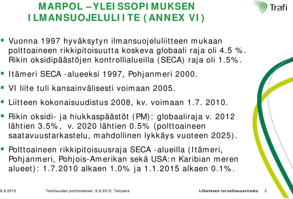 voimaan 1.7. 2010. Rikin oksidi- ja hiukkaspäästöt (PM): globaaliraja v. 2012 lähtien 3.5%, v. 2020 lähtien 0.5% (polttoaineen saatavuustarkastelu, mahdollinen lykkäys vuoteen 2025).