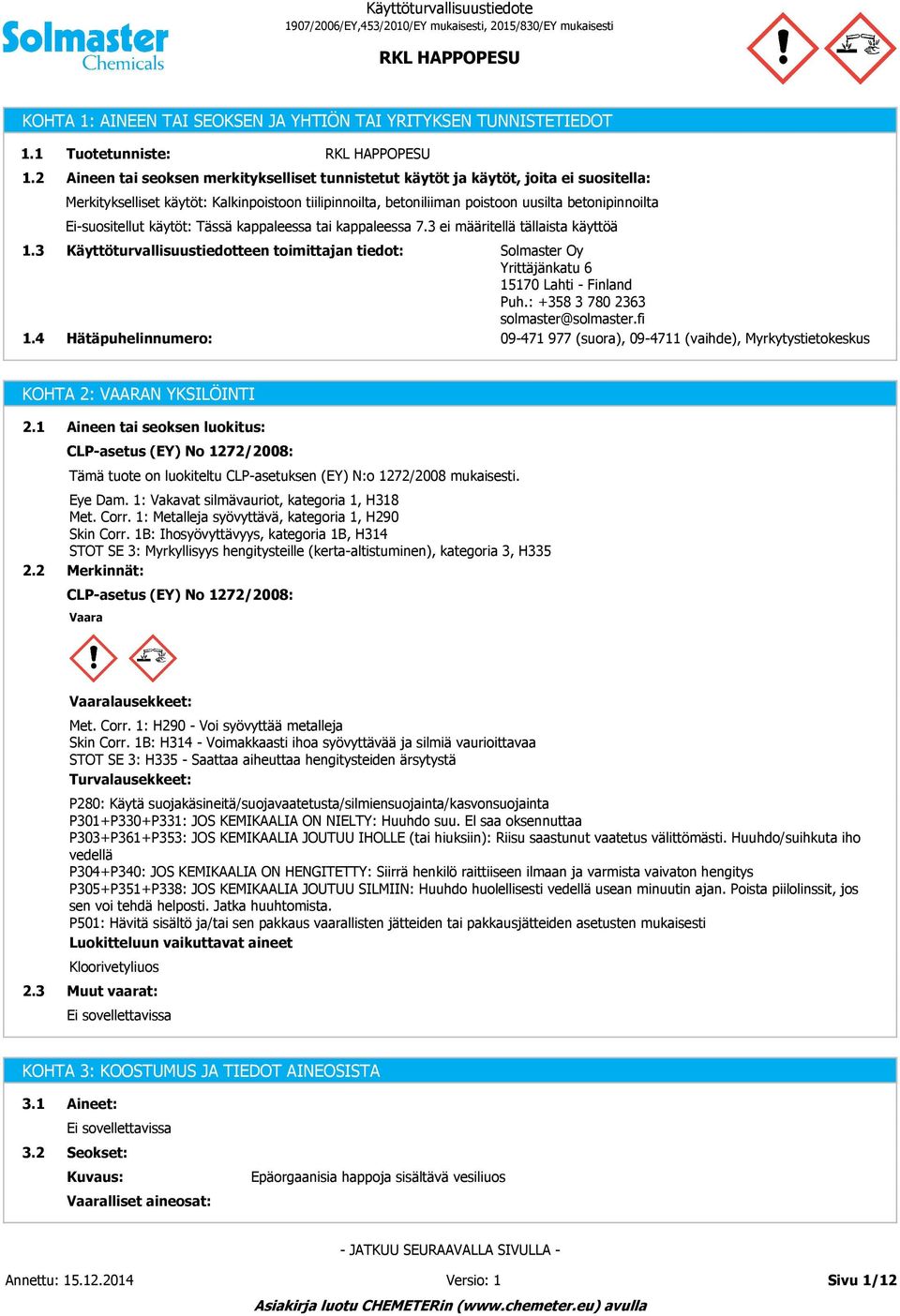 3 Käyttöturvallisuustiedotteen toimittajan tiedot: Hätäpuhelinnumero: Solmaster Oy Yrittäjänkatu 6 15170 Lahti - Finland Puh.: +358 3 780 2363 solmaster@solmaster.