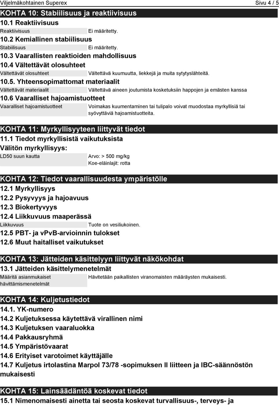 Yhteensopimattomat materiaalit Vältettävät materiaalit Vältettävä aineen joutumista kosketuksiin happojen ja emästen kanssa 10.