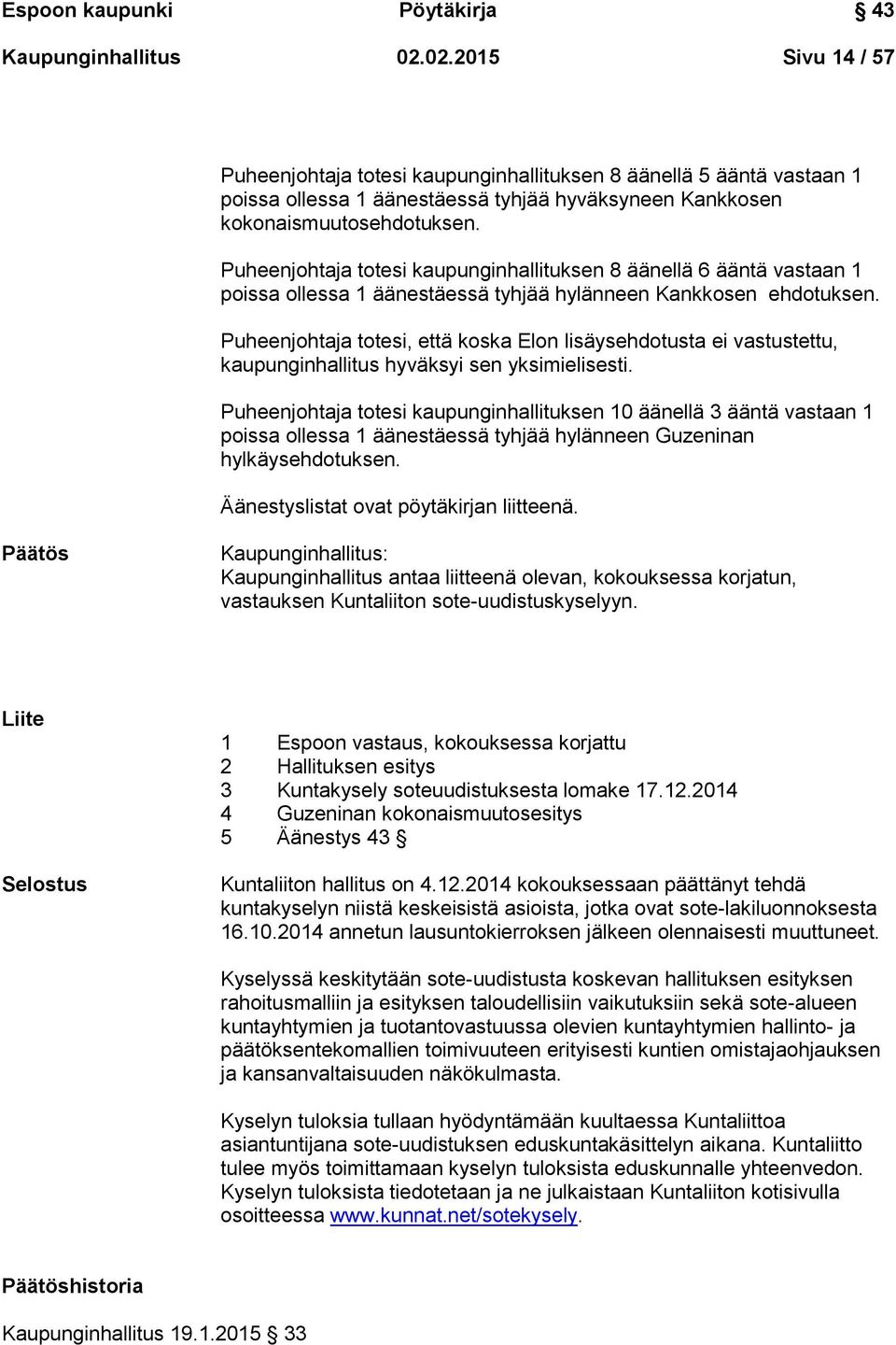 Puheenjohtaja totesi kaupunginhallituksen 8 äänellä 6 ääntä vastaan 1 poissa ollessa 1 äänestäessä tyhjää hylänneen Kankkosen ehdotuksen.