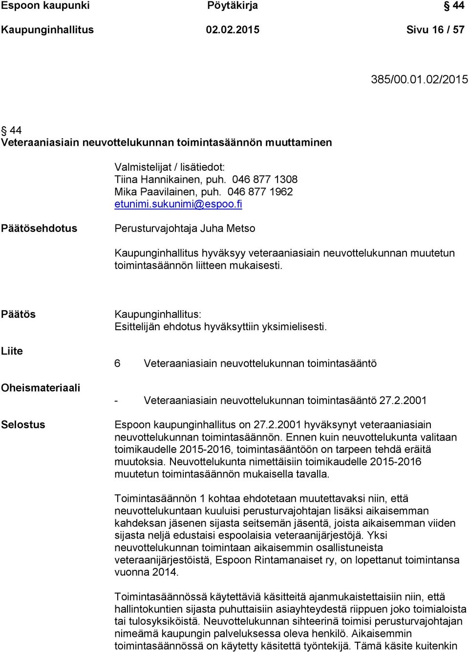 fi Päätösehdotus Perusturvajohtaja Juha Metso Kaupunginhallitus hyväksyy veteraaniasiain neuvottelukunnan muutetun toimintasäännön liitteen mukaisesti.