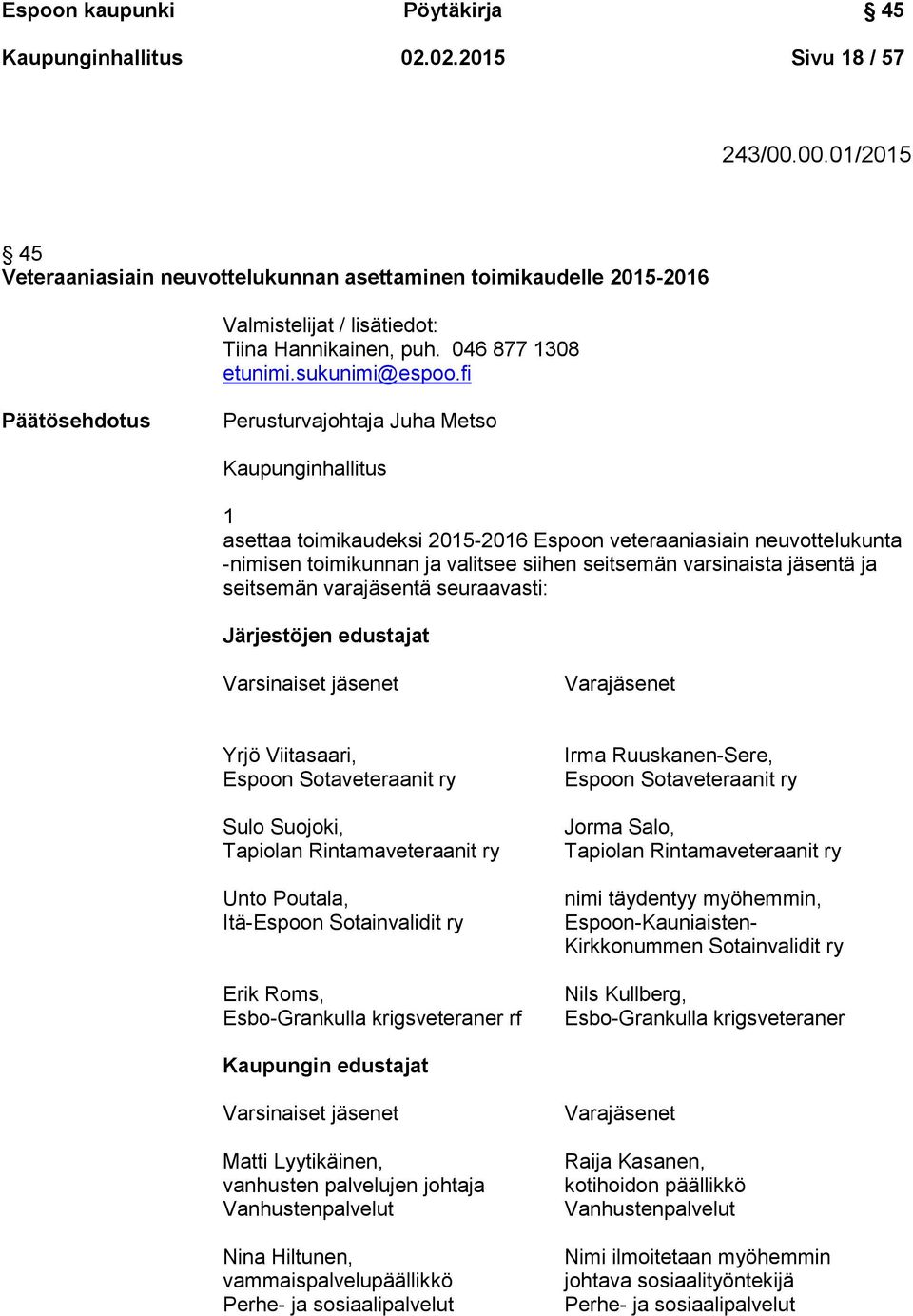 fi Päätösehdotus Perusturvajohtaja Juha Metso Kaupunginhallitus 1 asettaa toimikaudeksi 2015-2016 Espoon veteraaniasiain neuvottelukunta -nimisen toimikunnan ja valitsee siihen seitsemän varsinaista