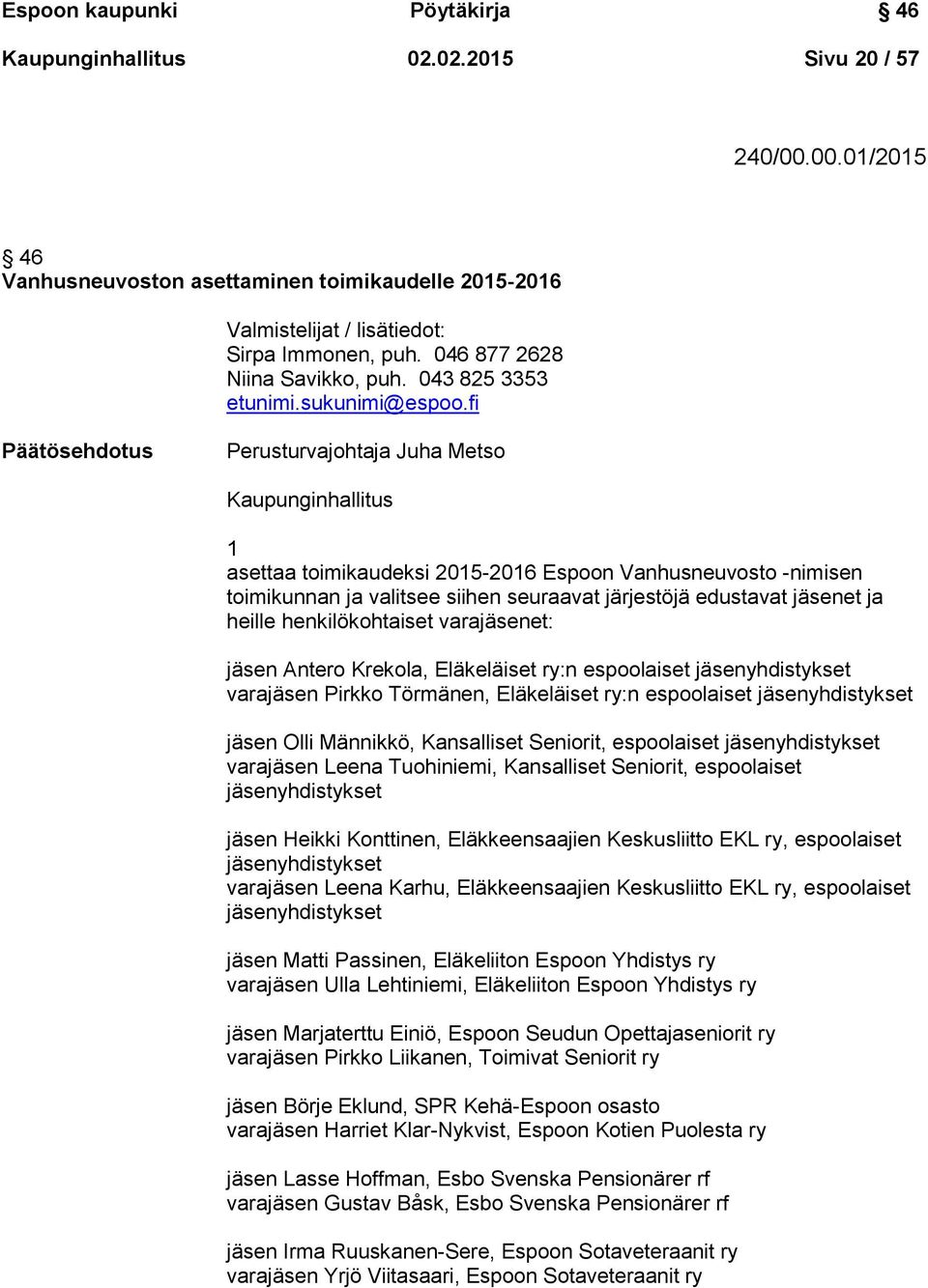 fi Päätösehdotus Perusturvajohtaja Juha Metso Kaupunginhallitus 1 asettaa toimikaudeksi 2015-2016 Espoon Vanhusneuvosto -nimisen toimikunnan ja valitsee siihen seuraavat järjestöjä edustavat jäsenet