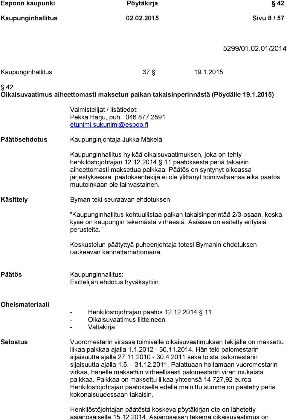 fi Päätösehdotus Kaupunginjohtaja Jukka Mäkelä Kaupunginhallitus hylkää oikaisuvaatimuksen, joka on tehty henkilöstöjohtajan 12.12.2014 11 päätöksestä periä takaisin aiheettomasti maksettua palkkaa.