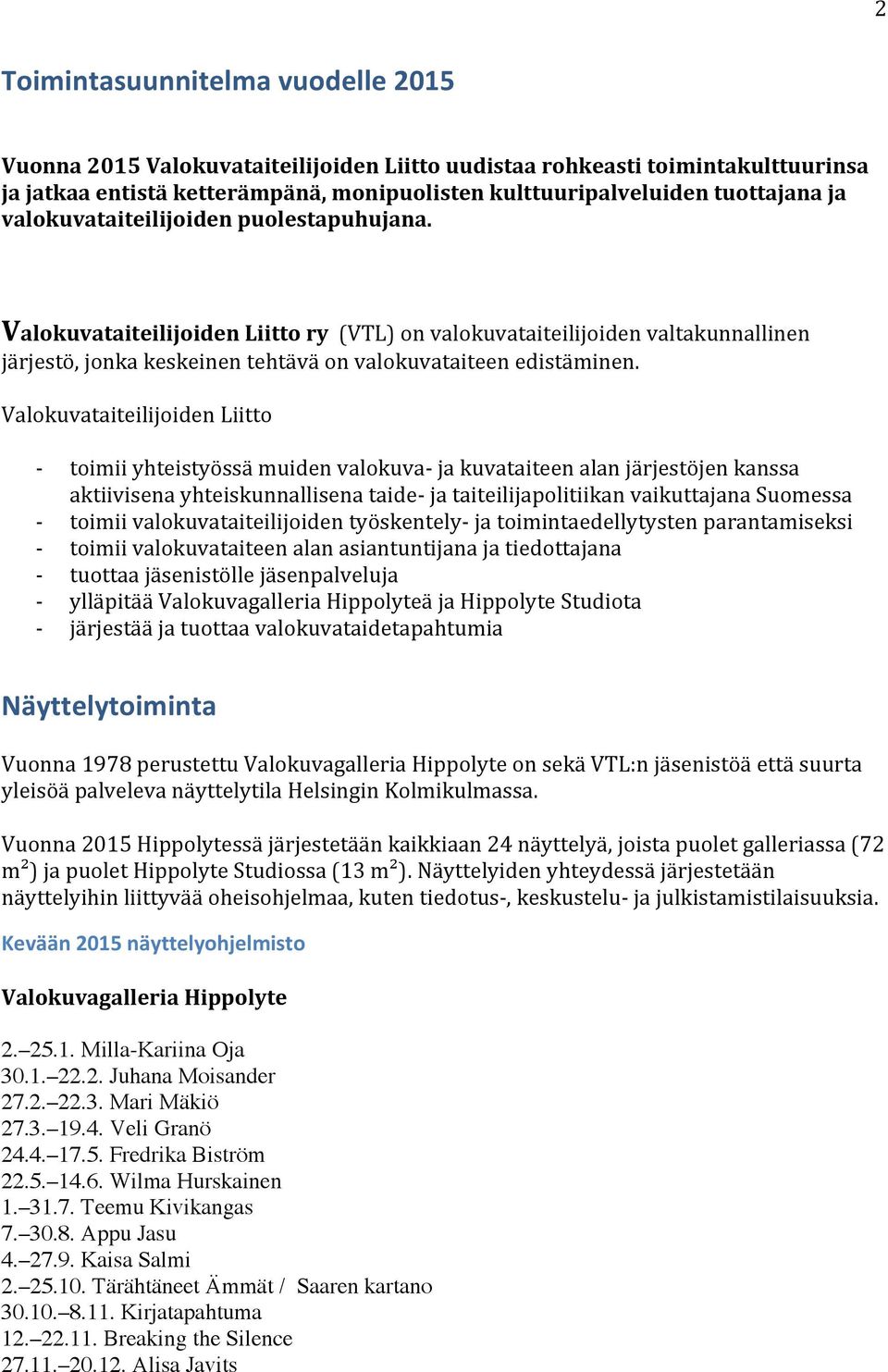 Valokuvataiteilijoiden Liitto toimii yhteistyössä muiden valokuva ja kuvataiteen alan järjestöjen kanssa aktiivisena yhteiskunnallisena taide ja taiteilijapolitiikan vaikuttajana Suomessa toimii