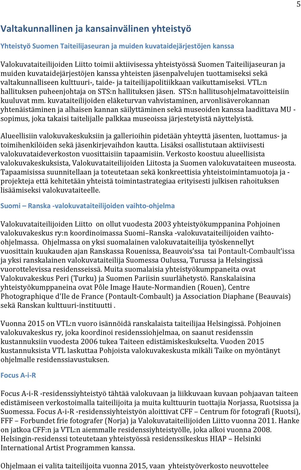 VTL:n hallituksen puheenjohtaja on STS:n hallituksen jäsen. STS:n hallitusohjelmatavoitteisiin kuuluvat mm.