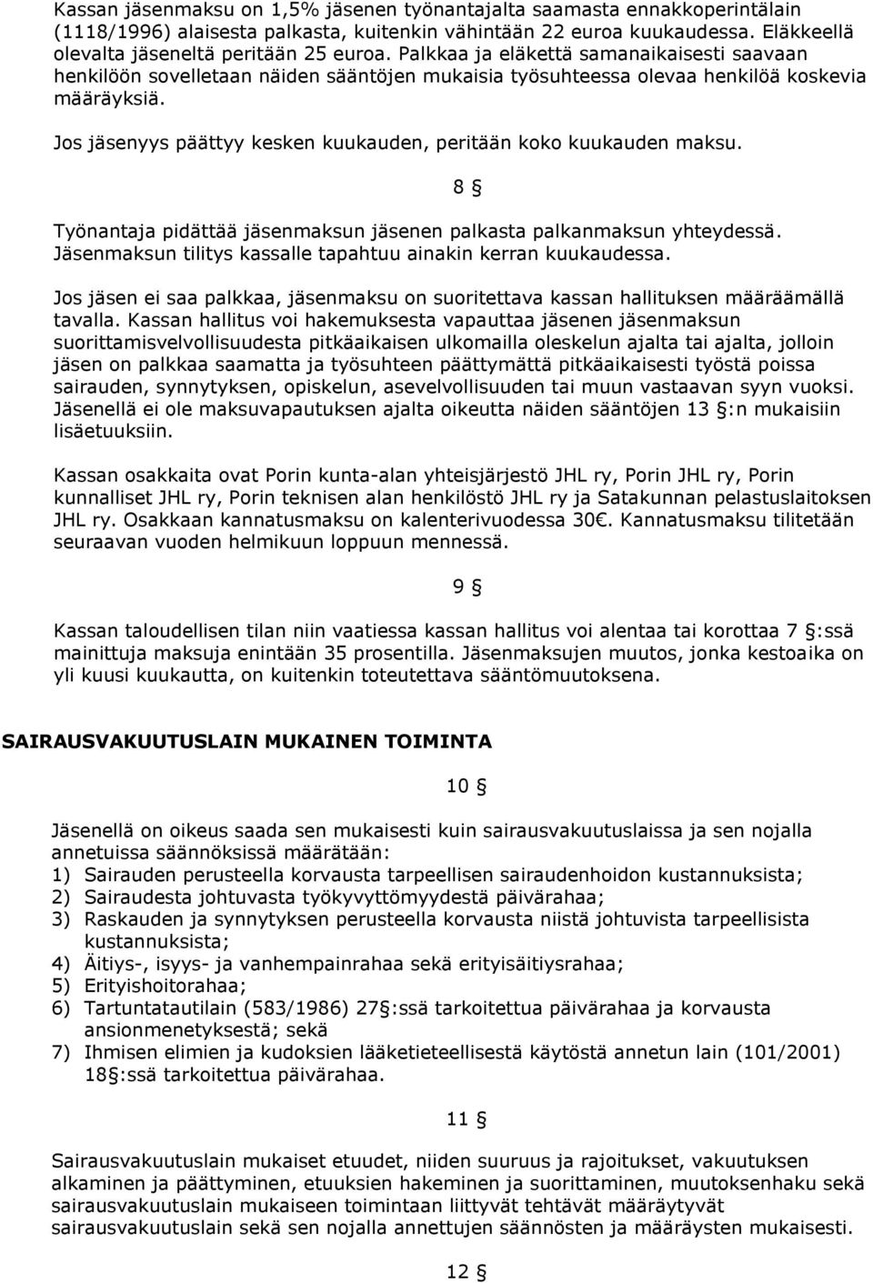 Jos jäsenyys päättyy kesken kuukauden, peritään koko kuukauden maksu. Työnantaja pidättää jäsenmaksun jäsenen palkasta palkanmaksun yhteydessä.