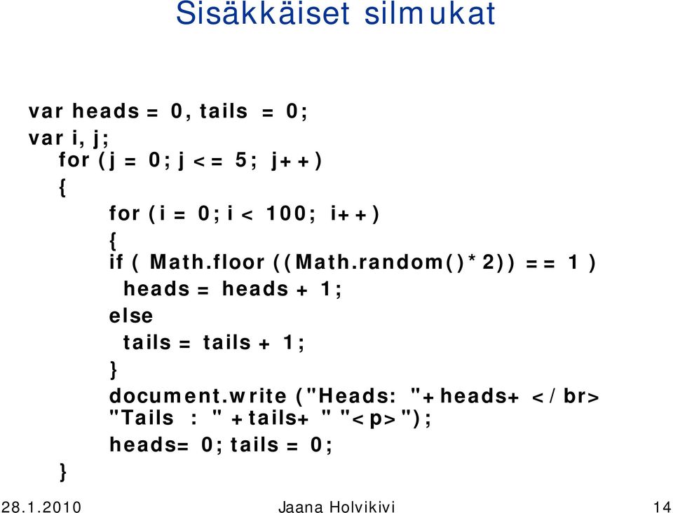 random()*2)) == ) heads = heads + ; else tails = tails + ; document.