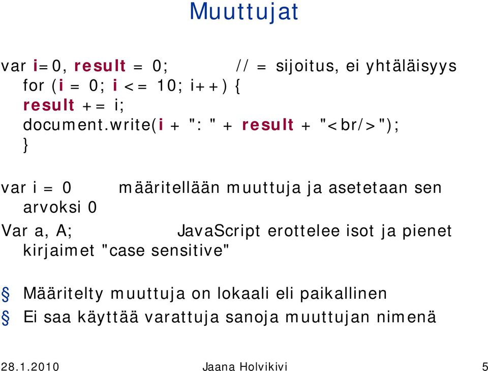 write(i + ": " + result + "<br/>"); var i = arvoksi määritellään muuttuja ja asetetaan sen Var a,