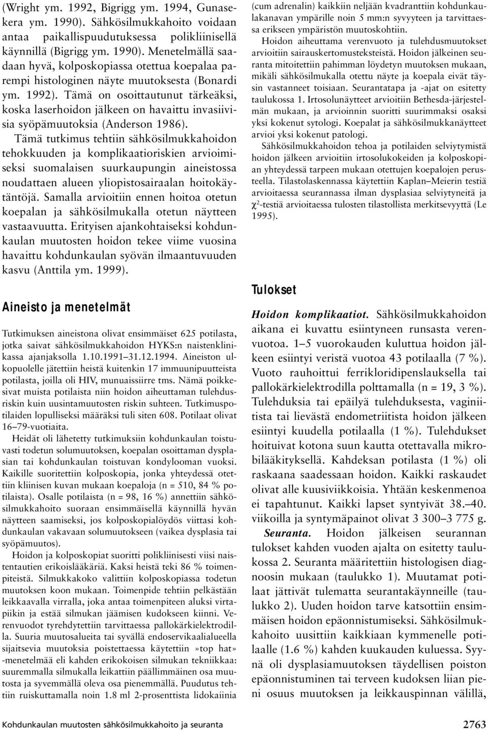 Tämä tutkimus tehtiin sähkösilmukkahoidon tehokkuuden ja komplikaatioriskien arvioimiseksi suomalaisen suurkaupungin aineistossa noudattaen alueen yliopistosairaalan hoitokäytäntöjä.