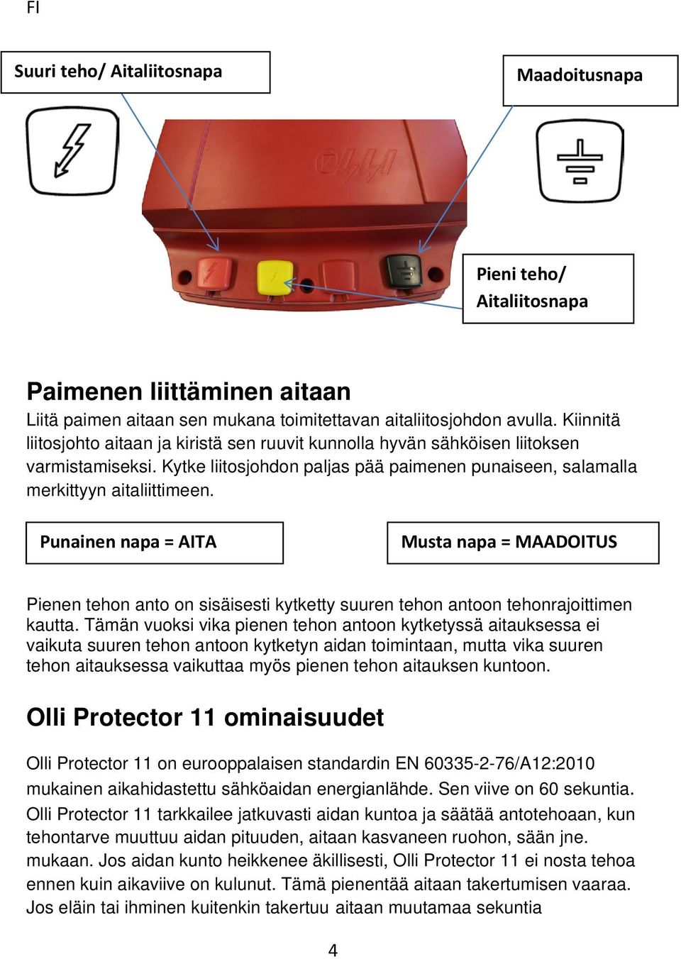 Punainen napa = AITA Musta napa = MAADOITUS Pienen tehon anto on sisäisesti kytketty suuren tehon antoon tehonrajoittimen kautta.