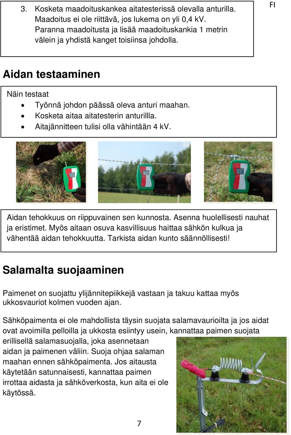 Kosketa aitaa aitatesterin anturillla. Aitajännitteen tulisi olla vähintään 4 kv. Aidan tehokkuus on riippuvainen sen kunnosta. Asenna huolellisesti nauhat ja eristimet.