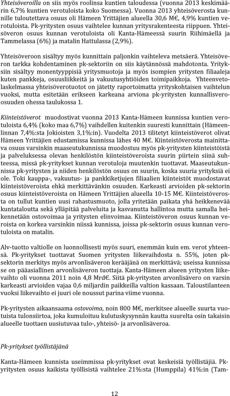 Yhtei- söveron osuus kunnan verotuloista oli Kanta- Hämeessä suurin Riihimäellä ja Tammelassa (6%) ja matalin Hattulassa (2,9%). Yhteisöveroon sisältyy myös kunnittain paljonkin vaihteleva metsäerä.