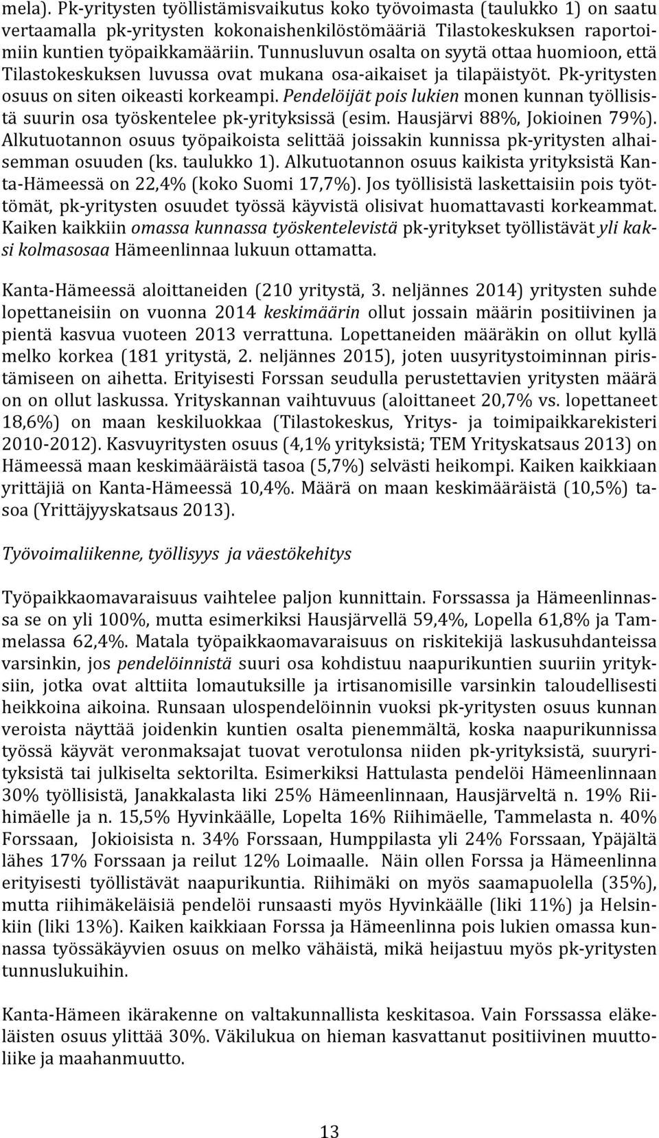 Pendelöijät pois lukien monen kunnan työllisis- tä suurin osa työskentelee pk- yrityksissä (esim. Hausjärvi 88%, Jokioinen 79%).