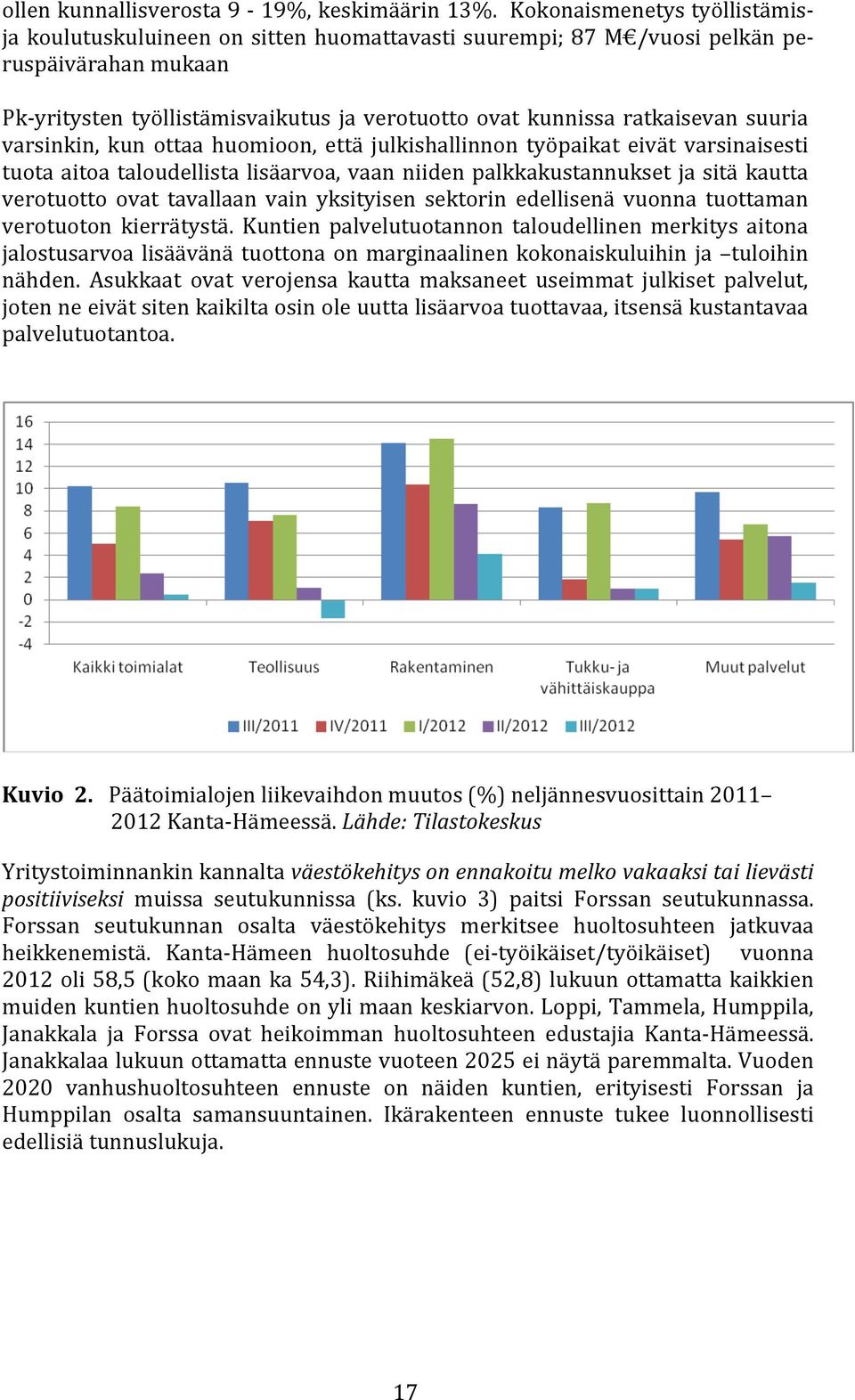 ratkaisevan suuria varsinkin, kun ottaa huomioon, että julkishallinnon työpaikat eivät varsinaisesti tuota aitoa taloudellista lisäarvoa, vaan niiden palkkakustannukset ja sitä kautta verotuotto ovat