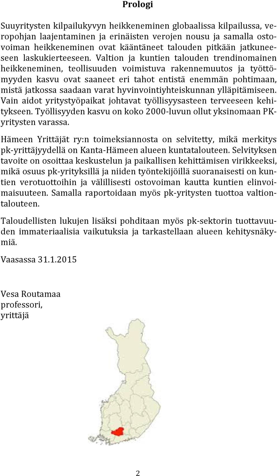 Valtion ja kuntien talouden trendinomainen heikkeneminen, teollisuuden voimistuva rakennemuutos ja työttö- myyden kasvu ovat saaneet eri tahot entistä enemmän pohtimaan, mistä jatkossa saadaan varat