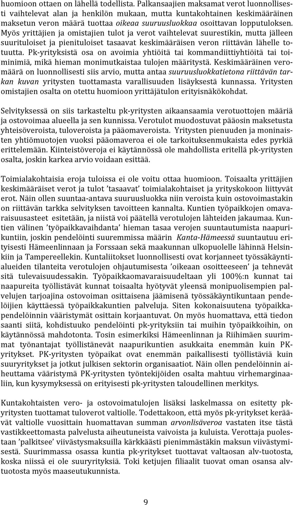 Myös yrittäjien ja omistajien tulot ja verot vaihtelevat suurestikin, mutta jälleen suurituloiset ja pienituloiset tasaavat keskimääräisen veron riittävän lähelle to- tuutta.