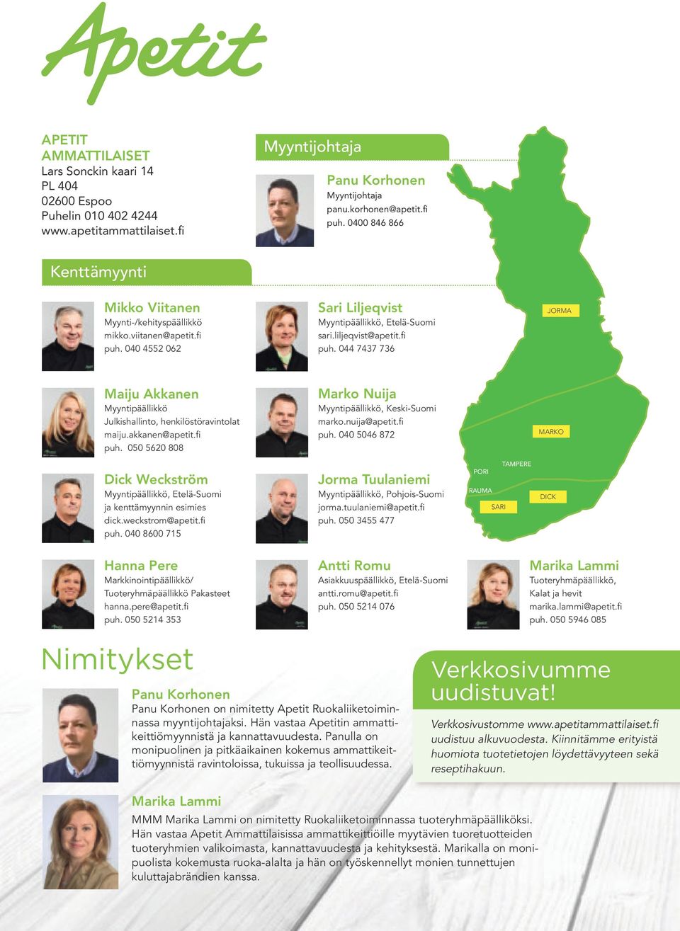 040 4552 062 Myyntipäällikkö, Etelä-Suomi sari.liljeqvist@apetit.fi puh. 044 7437 736 Maiju Akkanen Marko Nuija Myyntipäällikkö Julkishallinto, henkilöstöravintolat maiju.akkanen@apetit.fi puh. 050 5620 808 Myyntipäällikkö, Keski-Suomi marko.