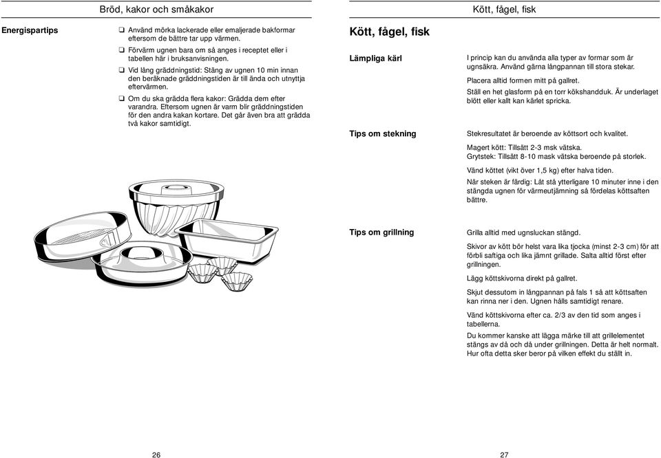 Efersom ugnen är varm blir gräddningsiden för den andra kakan korare. De går även bra a grädda vå kakor samidig.