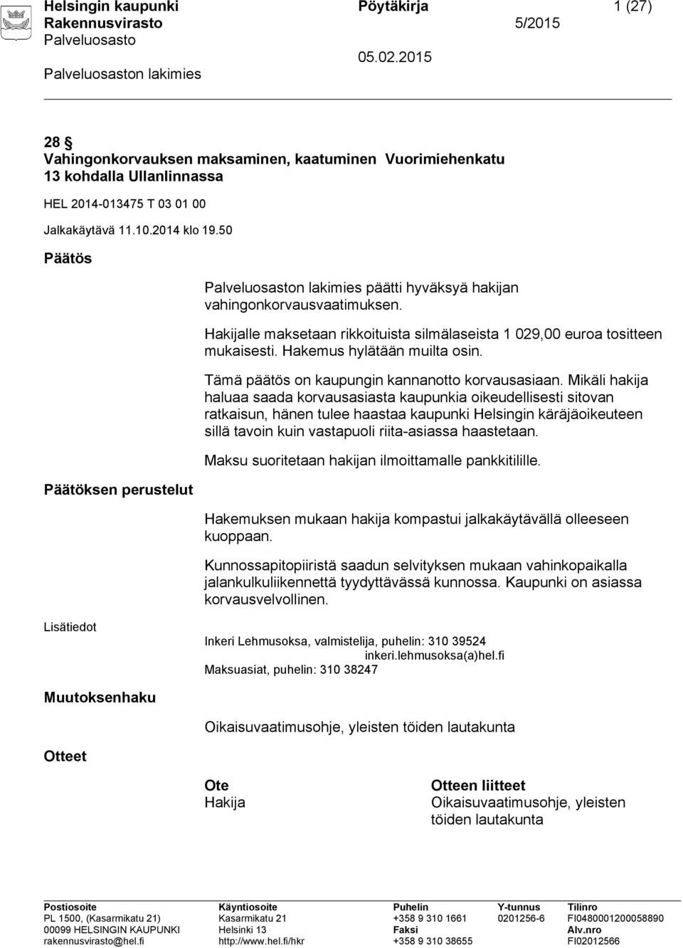 Maksu suoritetaan hakijan ilmoittamalle pankkitilille. Hakemuksen mukaan hakija kompastui jalkakäytävällä olleeseen kuoppaan.