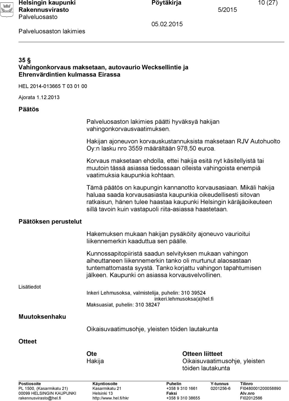 Korvaus maksetaan ehdolla, ettei hakija esitä nyt käsitellyistä tai muutoin tässä asiassa tiedossaan olleista vahingoista enempiä vaatimuksia kaupunkia kohtaan.