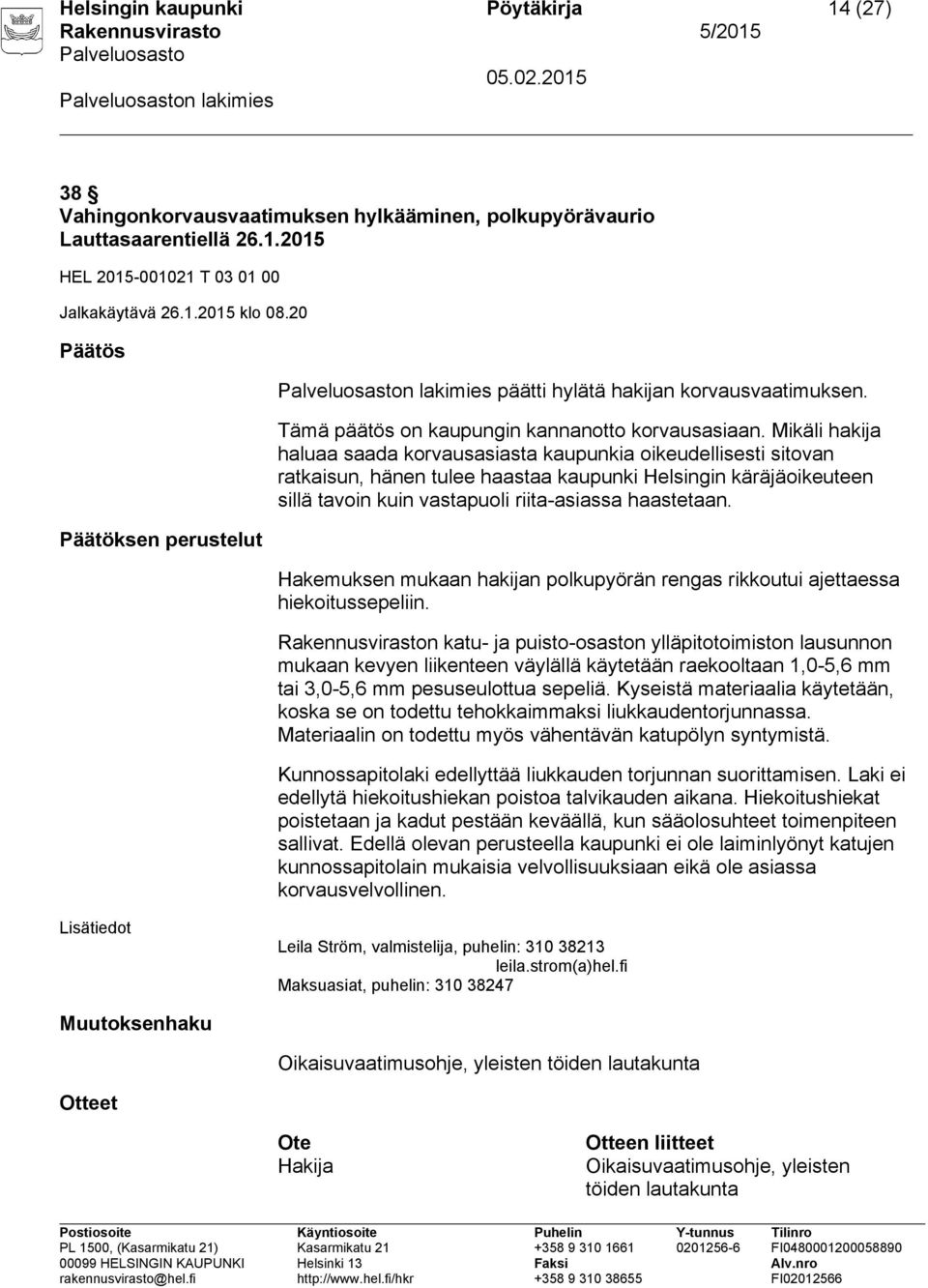 Rakennusviraston katu- ja puisto-osaston ylläpitotoimiston lausunnon mukaan kevyen liikenteen väylällä käytetään raekooltaan 1,0-5,6 mm tai 3,0-5,6 mm pesuseulottua sepeliä.