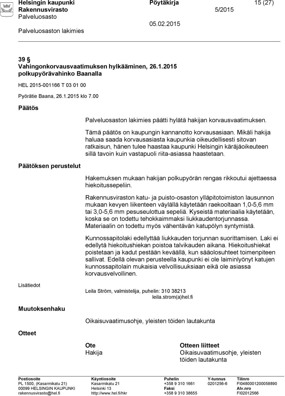 Rakennusviraston katu- ja puisto-osaston ylläpitotoimiston lausunnon mukaan kevyen liikenteen väylällä käytetään raekooltaan 1,0-5,6 mm tai 3,0-5,6 mm pesuseulottua sepeliä.