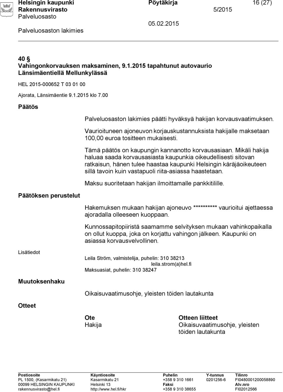 Maksu suoritetaan hakijan ilmoittamalle pankkitilille. Hakemuksen mukaan hakijan ajoneuvo ********** vaurioitui ajettaessa ajoradalla olleeseen kuoppaan.