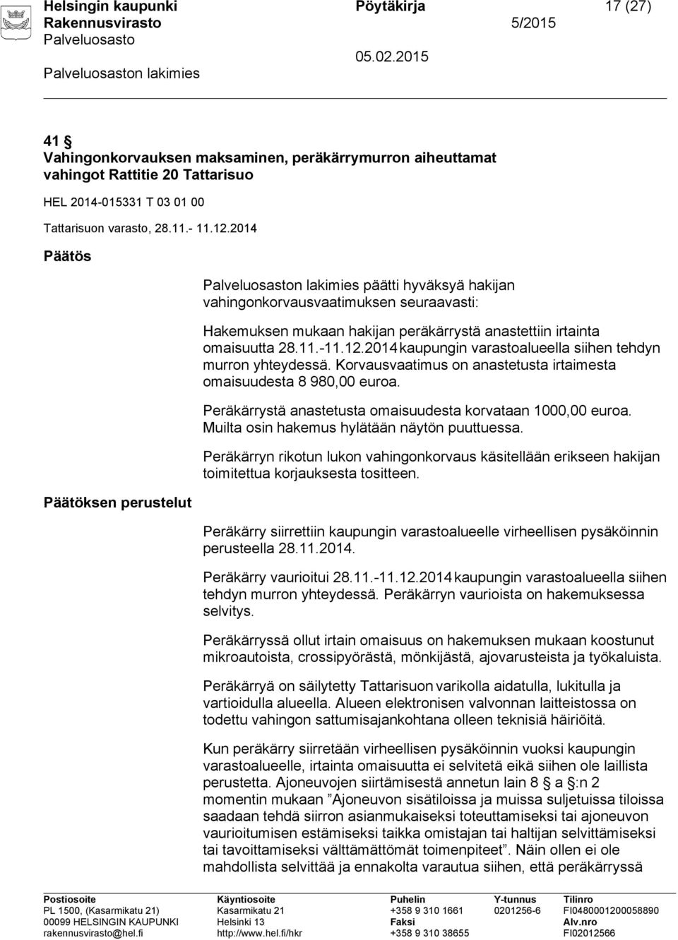 2014 kaupungin varastoalueella siihen tehdyn murron yhteydessä. Korvausvaatimus on anastetusta irtaimesta omaisuudesta 8 980,00 euroa. Peräkärrystä anastetusta omaisuudesta korvataan 1000,00 euroa.