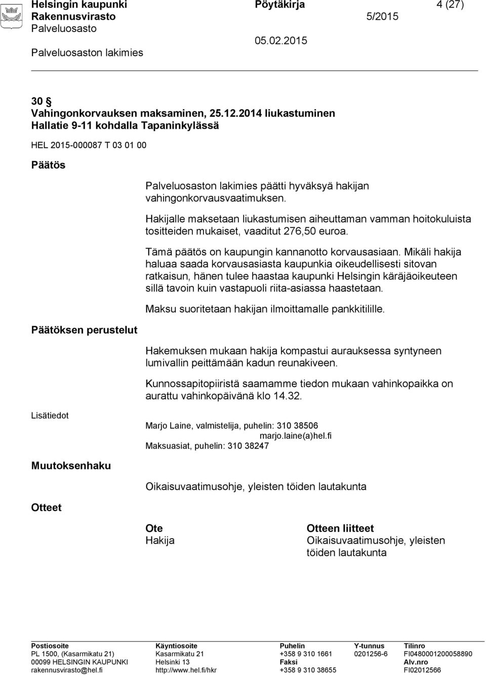 lle maksetaan liukastumisen aiheuttaman vamman hoitokuluista tositteiden mukaiset, vaaditut 276,50 euroa. Maksu suoritetaan hakijan ilmoittamalle pankkitilille.