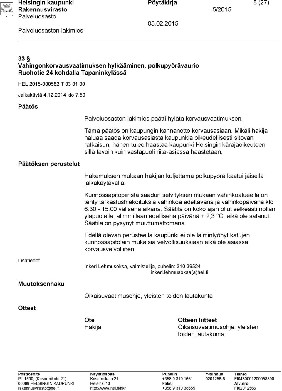 Kunnossapitopiiristä saadun selvityksen mukaan vahinkoalueella on tehty tarkastushiekoituksia vahinkoa edeltävänä ja vahinkopäivänä klo 6.30-15.00 välisenä aikana.