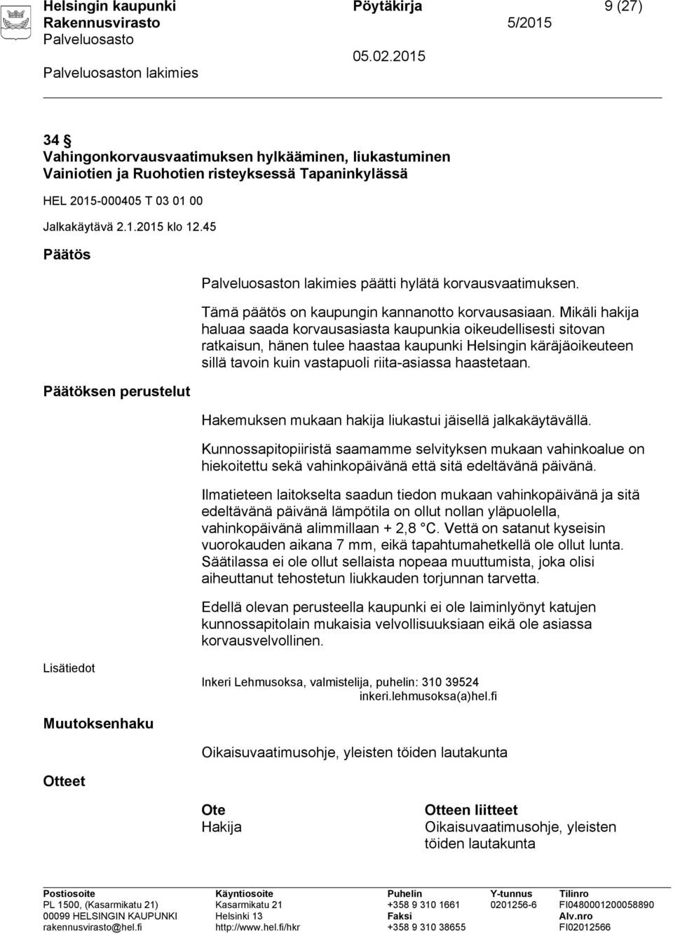 Kunnossapitopiiristä saamamme selvityksen mukaan vahinkoalue on hiekoitettu sekä vahinkopäivänä että sitä edeltävänä päivänä.