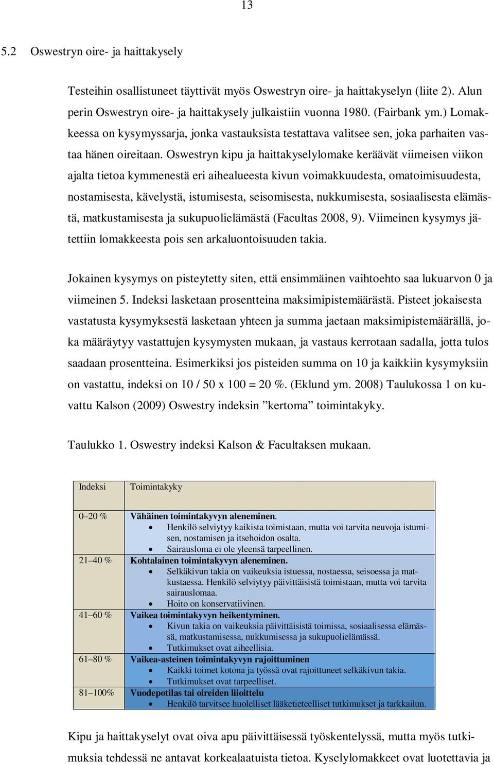 Oswestryn kipu ja haittakyselylomake keräävät viimeisen viikon ajalta tietoa kymmenestä eri aihealueesta kivun voimakkuudesta, omatoimisuudesta, nostamisesta, kävelystä, istumisesta, seisomisesta,