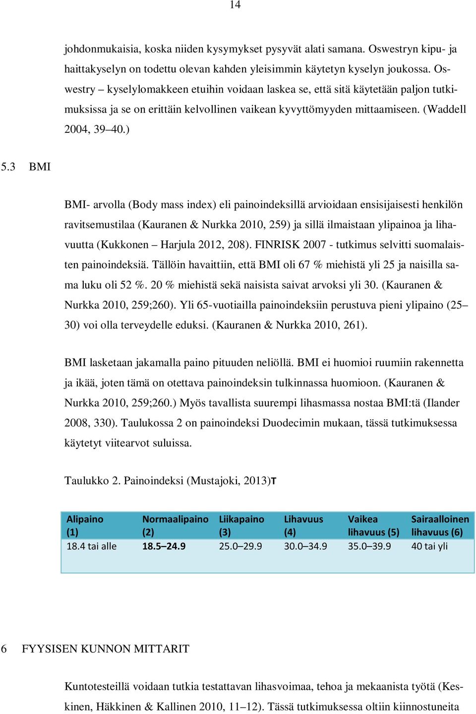 3 BMI BMI- arvolla (Body mass index) eli painoindeksillä arvioidaan ensisijaisesti henkilön ravitsemustilaa (Kauranen & Nurkka 2010, 259) ja sillä ilmaistaan ylipainoa ja lihavuutta (Kukkonen Harjula