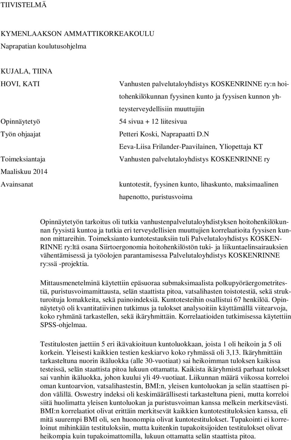 N Eeva-Liisa Frilander-Paavilainen, Yliopettaja KT Vanhusten palvelutaloyhdistys KOSKENRINNE ry kuntotestit, fyysinen kunto, lihaskunto, maksimaalinen hapenotto, puristusvoima Opinnäytetyön tarkoitus