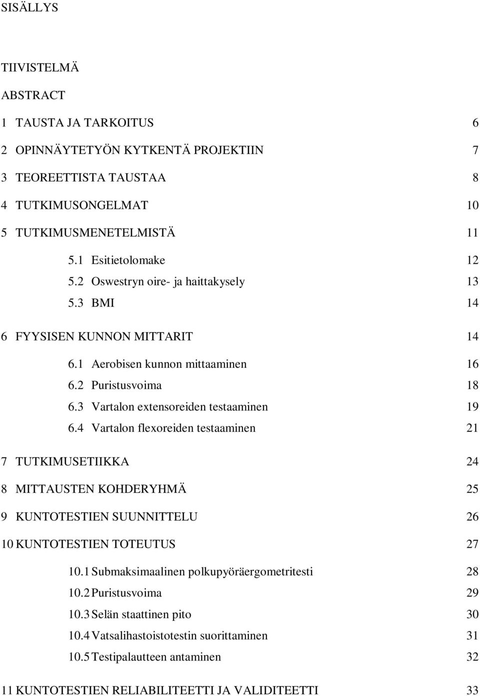 4 Aerobisen kunnon mittaaminen 16 Puristusvoima 18 Vartalon extensoreiden testaaminen 19 Vartalon flexoreiden testaaminen 21 7 TUTKIMUSETIIKKA 24 8 MITTAUSTEN KOHDERYHMÄ 25 9