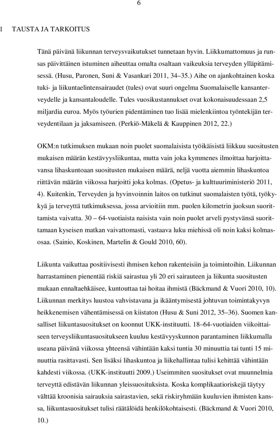 Tules vuosikustannukset ovat kokonaisuudessaan 2,5 miljardia euroa. Myös työurien pidentäminen tuo lisää mielenkiintoa työntekijän terveydentilaan ja jaksamiseen. (Perkiö-Mäkelä & Kauppinen 2012, 22.