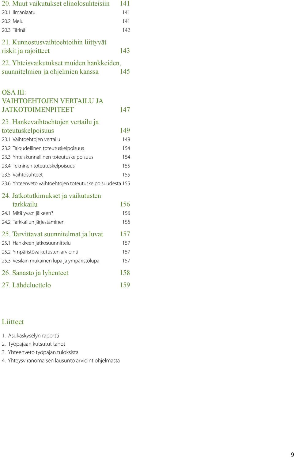 1 Vaihtoehtojen vertailu 149 23.2 Taloudellinen toteutuskelpoisuus 154 23.3 Yhteiskunnallinen toteutuskelpoisuus 154 23.4 Tekninen toteutuskelpoisuus 155 23.5 Vaihtosuhteet 155 23.