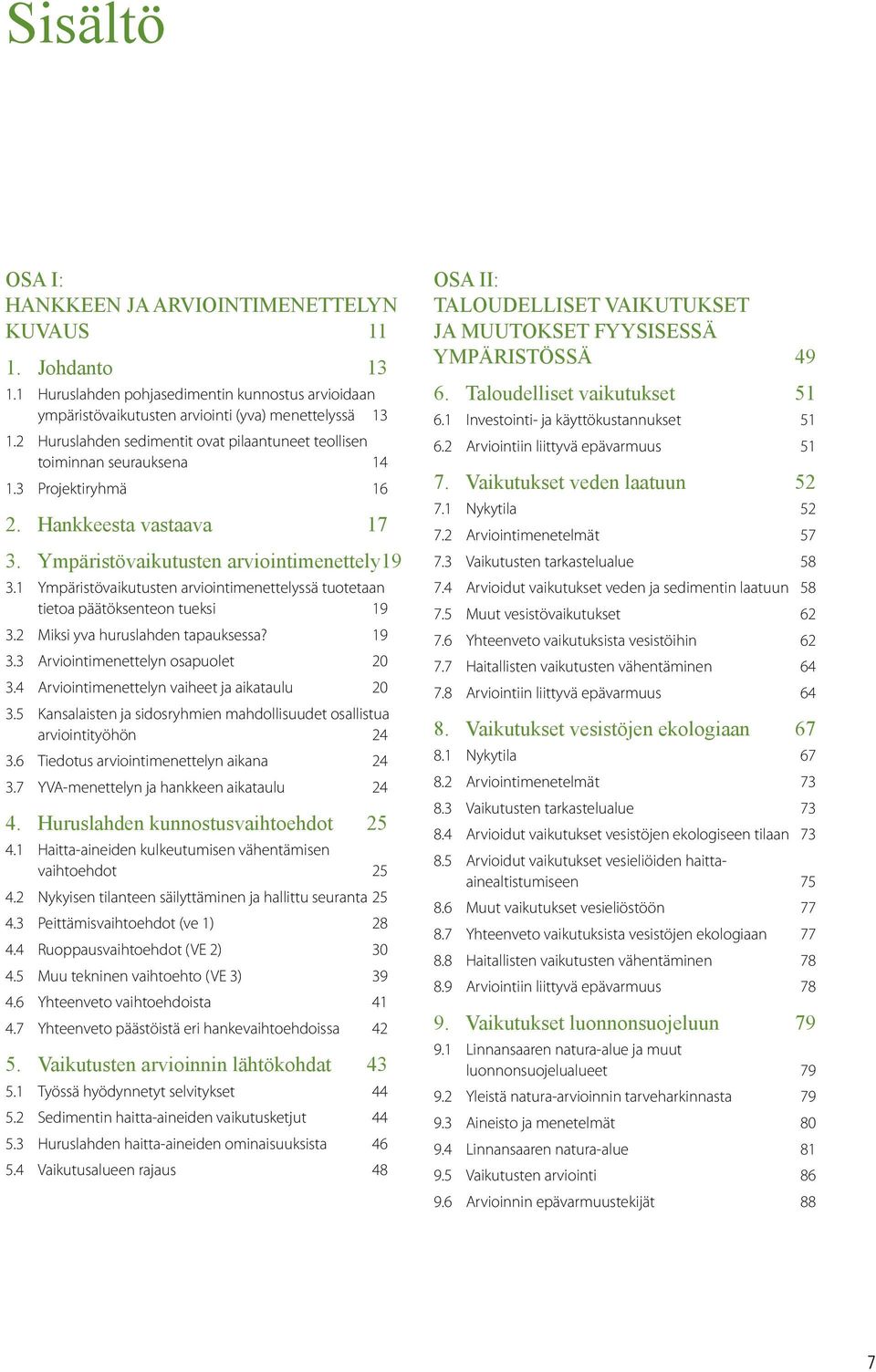 1 Ympäristövaikutusten arviointimenettelyssä tuotetaan tietoa päätöksenteon tueksi 19 3.2 Miksi yva huruslahden tapauksessa? 19 3.3 Arviointimenettelyn osapuolet 20 3.
