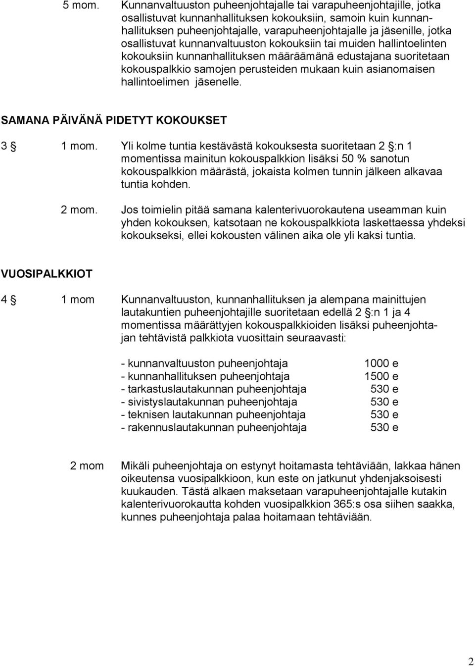 osallistuvat kunnanvaltuuston kokouksiin tai muiden hallintoelinten kokouksiin kunnanhallituksen määräämänä edustajana suoritetaan kokouspalkkio samojen perusteiden mukaan kuin asianomaisen