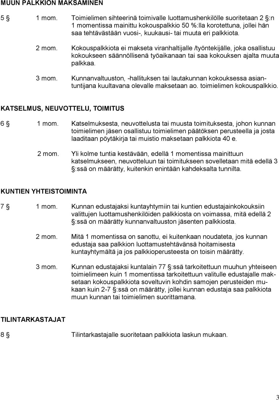 2 mom. Kokouspalkkiota ei makseta viranhaltijalle /työntekijälle, joka osallistuu kokoukseen säännöllisenä työaikanaan tai saa kokouksen ajalta muuta palkkaa. 3 mom.